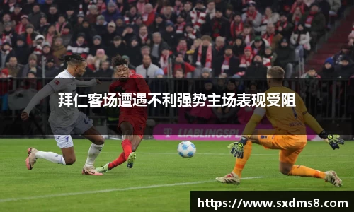 拜仁客场遭遇不利强势主场表现受阻