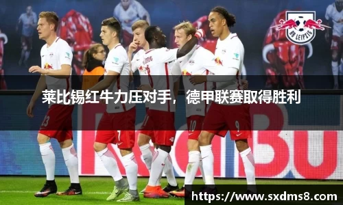 莱比锡红牛力压对手，德甲联赛取得胜利
