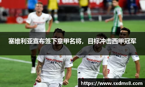 塞维利亚宣布签下意甲名将，目标冲击西甲冠军