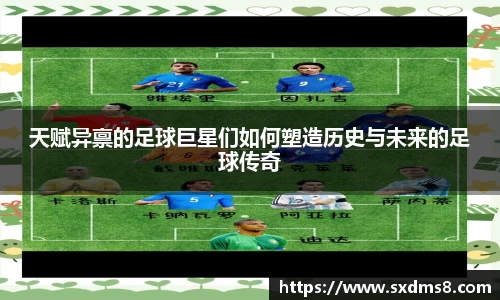 天赋异禀的足球巨星们如何塑造历史与未来的足球传奇