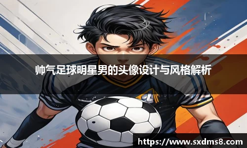 帅气足球明星男的头像设计与风格解析