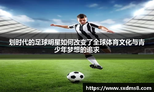划时代的足球明星如何改变了全球体育文化与青少年梦想的追求